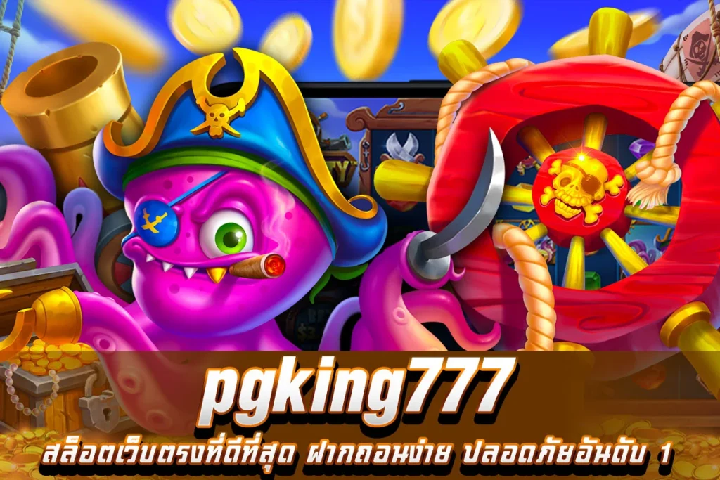 pgking777 สล็อตเว็บตรงที่ดีที่สุด ฝากถอนง่าย ปลอดภัยอันดับ 1
